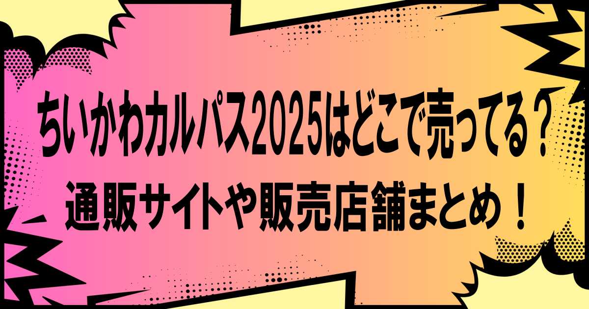 ちいかわカルパス2025はどこで売ってる？通販サイトや販売店舗まとめ！