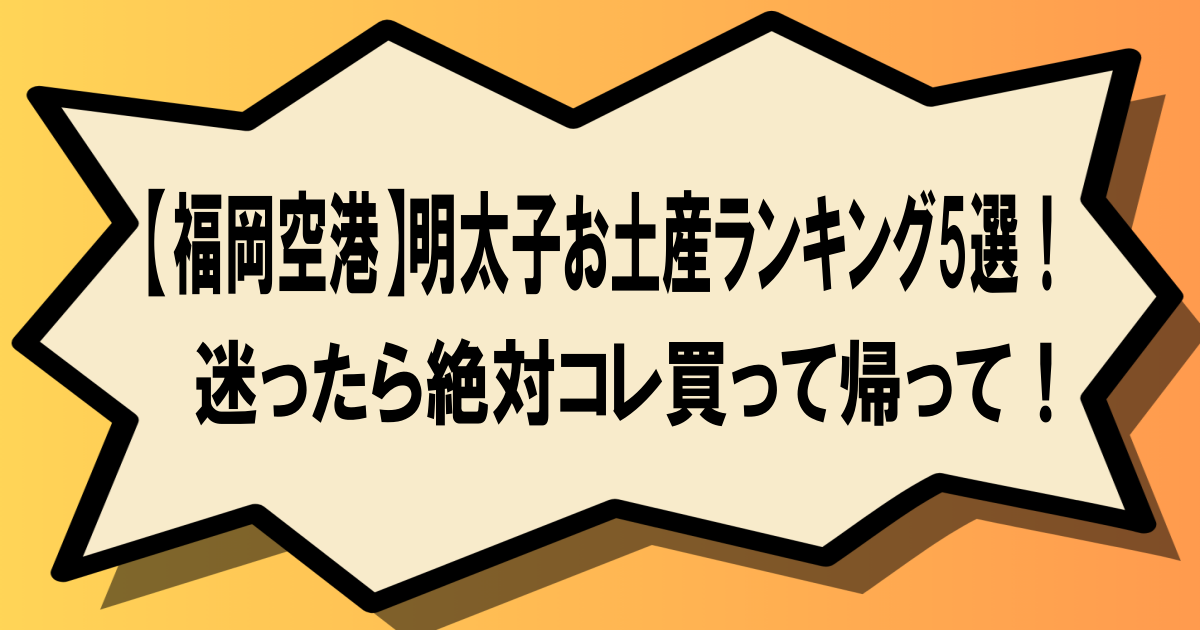 【福岡空港】明太子お土産ランキング5選！迷ったら絶対コレ買って帰って！